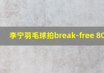 李宁羽毛球拍break-free 80td